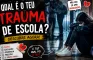 Qual é o teu trauma de escola?